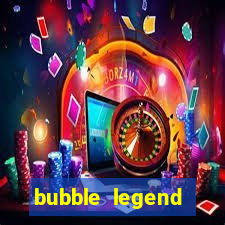 bubble legend ganhar dinheiro